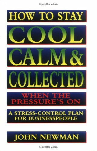 How Stay Cool, Calm, Collect When the Pressure's on: Stress-control Plan for Business People