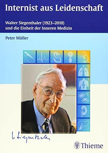 Internist aus Leidenschaft: Walter Siegenthaler (1923-2010) und die Einheit der Inneren Medizin