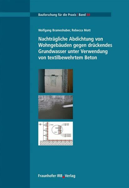 Nachträgliche Abdichtung von Wohngebäuden gegen drückendes Grundwasser unter Verwendung von textilbewehrtem Beton: Abschlussbericht (Bauforschung für die Praxis)