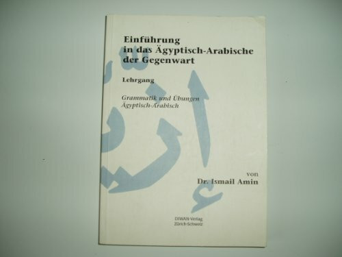 Einführung in das Ägyptisch-Arabische der Gegenwart: Lehrgang, Grammatik und Übungen: Lehrgang. Grammatik und Übungen. Ägyptisch-Arabisch