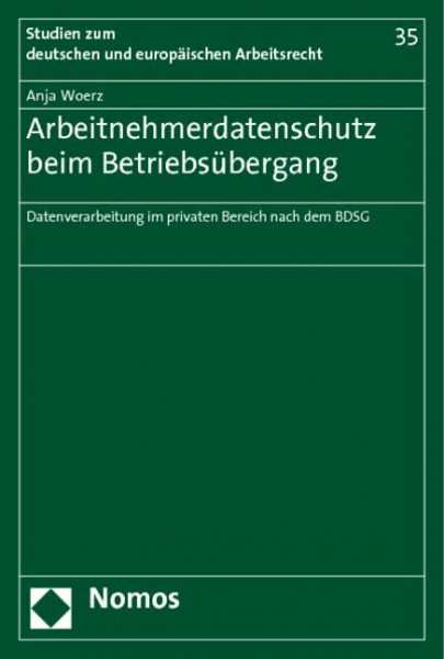 Arbeitnehmerdatenschutz beim Betriebsübergang: Datenverarbeitung im privaten Bereich nach dem BDSG (Studien zum deutschen und europäischen Arbeitsrecht, Band 35)