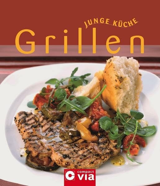 Grillen (Junge Küche): Rezepte, Varianten und Anregungen für den perfekten Grillabend