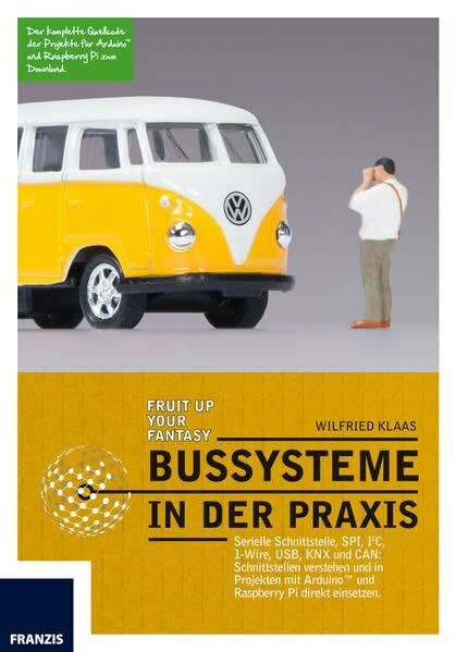Bussysteme in der Praxis: Serielle Schnittstelle, SPI, I2C, 1-Wire, USB und CAN: Schnittstellen verstehen und bei Arduino und Raspberry Pi direkt ... bei Arduino und Raspberry Pi direkt einsetzen