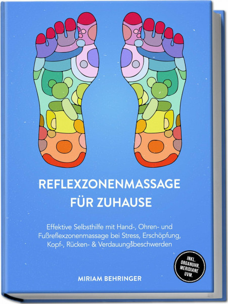 Reflexzonenmassage für zuhause: Effektive Selbsthilfe mit Hand-, Ohren- und Fußreflexzonenmassage bei Stress, Erschöpfung, Kopf-, Rücken- & Verdauungsbeschwerden - inkl. Organuhr, Meridiane uvm.