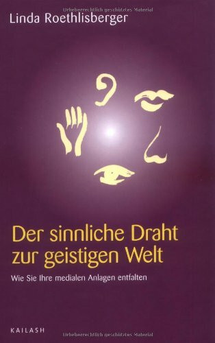 Der sinnliche Draht zur geistigen Welt: Wie Sie Ihre medialen Anlagen entfalten