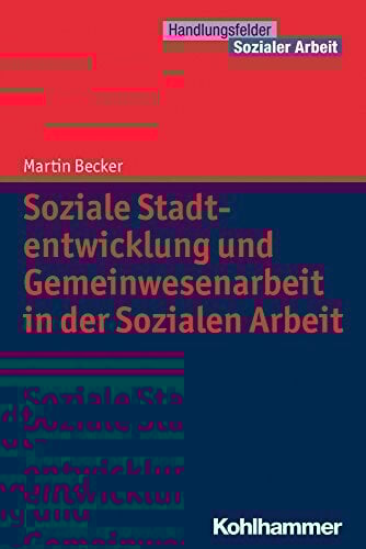 Soziale Stadtentwicklung und Gemeinwesenarbeit in der Sozialen Arbeit: Eine Einführung für Soziale Berufe (Handlungsfelder Sozialer Arbeit) Soziale Stadtentwicklung und Gemeinwesenarbeit in der Sozialen Arbeit: Eine Einführung für Soziale Berufe (Handlungsfelder Sozialer Arbeit)