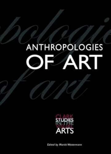Anthropologies of Art (Clark Studies In The Visual Arts)