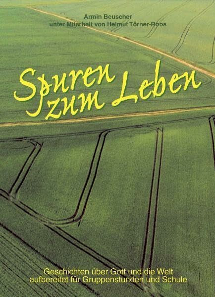 Spuren zum Leben: Geschichten über Gott und die Welt aufbereitet für Gruppenstunden und Schule