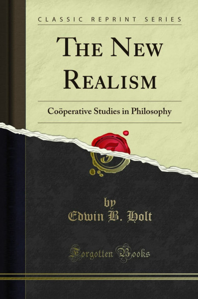 The New Realism (Classic Reprint): Coöperative Studies in Philosophy: Coöperative Studies in Philosophy (Classic Reprint)