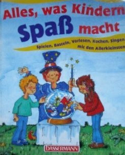 Alles, was Kindern Spass macht. Spielen, Basteln, Vorlesen, Kochen, Singen mit den Kleinsten