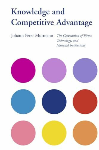 Knowledge and Competitive Advantage: The Coevolution of Firms, Technology, and National Institutions (Cambridge Studies in the Emergence of Global Enterprise)