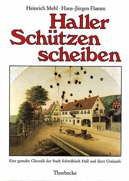 Haller Schützenscheiben: Eine gemalte Chronik der Stadt Schwäbisch Hall und ihres Umlands (Forschungen aus Württembergisch Franken)