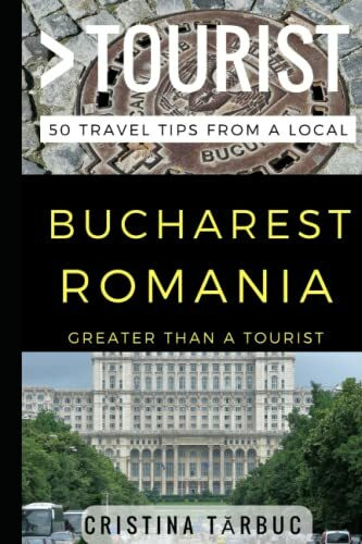 Greater Than a Tourist – Bucharest Romania: 50 Travel Tips from a Local (Greater Than a Tourist Romania, Band 1)