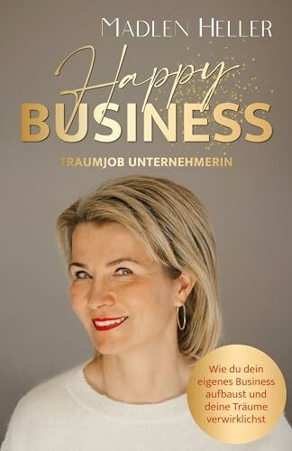Happy Business Traumjob Unternehmerin: Wie du dein eigenes Business aufbaust und deine Träume verwirklichst