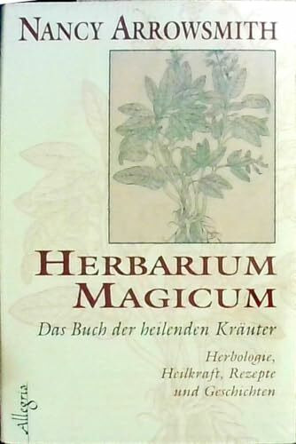 Herbarium Magicum - Das Buch der heilenden Kräuter: Herbologie, Heilkraft, Rezepte und Geschichten