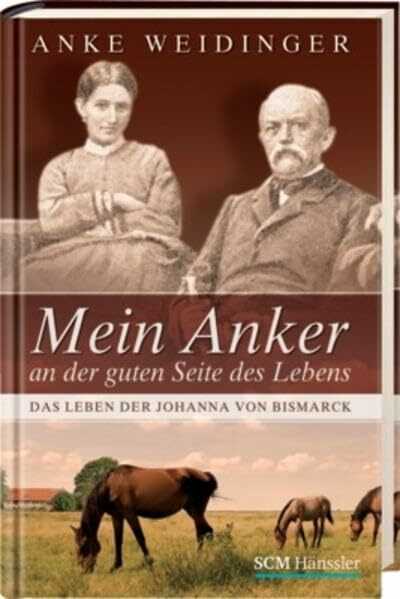 Mein Anker an der guten Seite des Lebens: Das Leben der Johanna von Bismarck