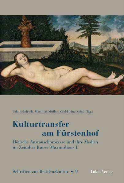 Kulturtransfer am Fürstenhof: Höfische Austauschprozesse und ihre Medien im Zeitalter Kaiser Maximilians I. (Schriften zur Residenzkultur)