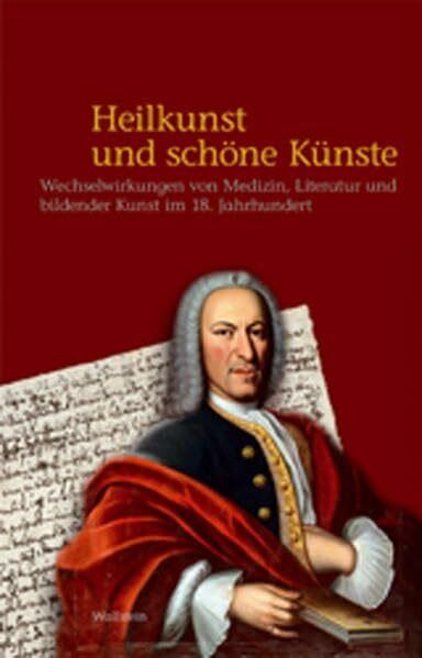 Heilkunst und schöne Künste: Wechselwirkungen von Medizin, Literatur und bildender Kunst im 18. Jahrhundert