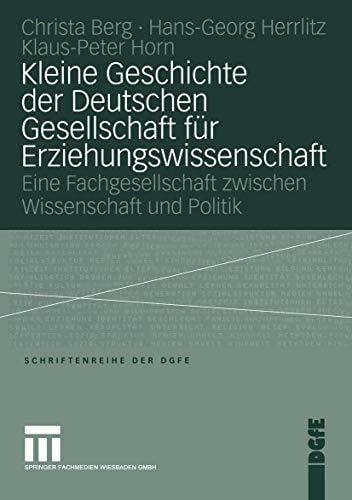 Kleine Geschichte der Deutschen Gesellschaft für Erziehungswissenschaft: Eine Fachgesellschaft Zwischen Wissenschaft Und Politik (Schriften Der Dgfe) (German Edition)