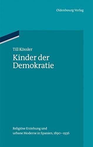 Kinder der Demokratie: Religiöse Erziehung und urbane Moderne in Spanien, 1890-1936 (Ordnungssysteme, 41, Band 41)