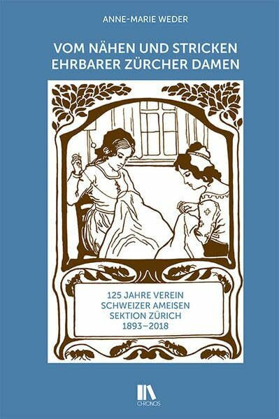 Vom Nähen und Stricken ehrbarer Zürcher Damen: 125 Jahre Verein Schweizer Ameisen Sektion Zürich, 1893–2018