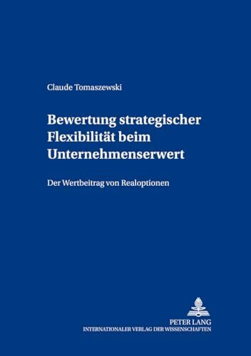 Bewertung strategischer Flexibilität beim Unternehmenserwerb. Der Wertbeitrag von Realoptionen.: Der Wertbeitrag von Realoptionen. ... Beiträge zur Unternehmensführung, Band 57)