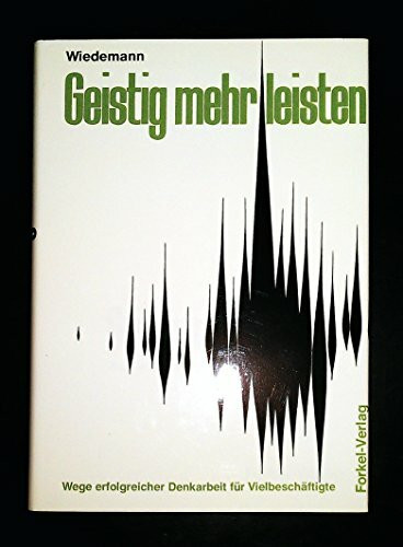 Geistig mehr leisten. Wege erfolgreicher Denkarbeit für Vielbeschäftigte