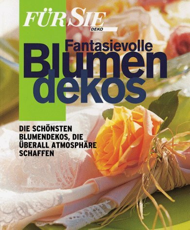 Fantasievolle Blumendekos. DIe schönsten Blumendekos, die überall Atmosphäre schaffen