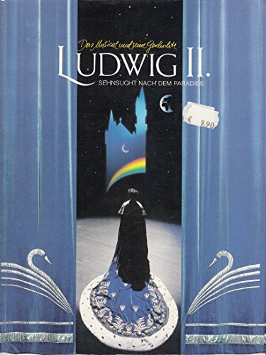 Ludwig II. Sehnsucht nach dem Paradies - Das Musical und seine Geschichte