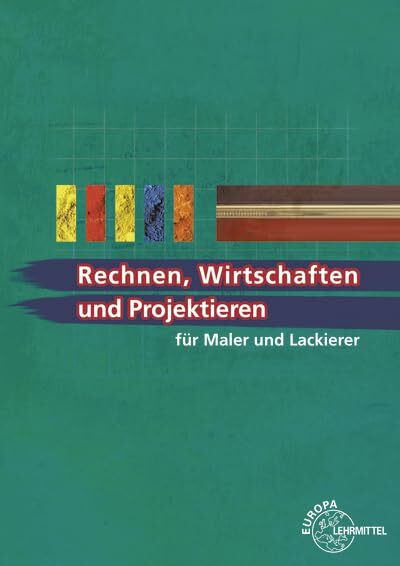 Rechnen, Wirtschaften und Projektieren für Maler und Lackierer: Lehr- und Übungsbuch