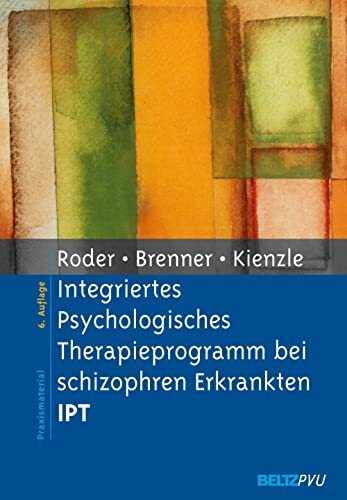 Integriertes Psychologisches Therapieprogramm bei schizophren Erkrankten IPT: Unter Mitarbeit von Daniel Müller und Isabel Baglej: Unter Mitarb. v. ... u. a. (Materialien für die klinische Praxis)