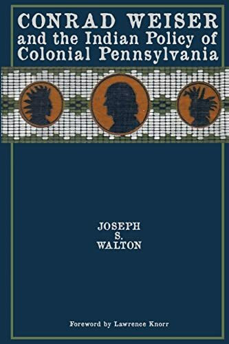 Conrad Weiser and the Indian Policy of Colonial Pennsylvania