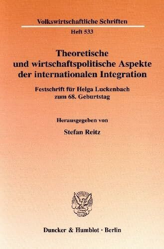 Theoretische und wirtschaftspolitische Aspekte der internationalen Integration.: Festschrift für Helga Luckenbach zum 68. Geburtstag. (Volkswirtschaftliche Schriften, Band 533)