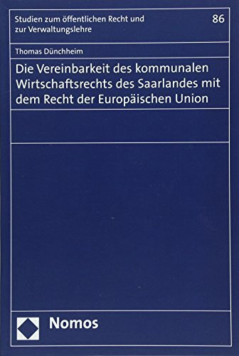 Die Vereinbarkeit des kommunalen Wirtschaftsrechts des Saarlandes mit dem Recht der Europäischen Union (Studien zum öffentlichen Recht und zur Verwaltungslehre, Band 86)