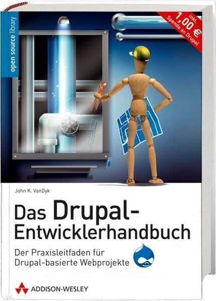 Das Drupal-Entwicklerhandbuch - Das Open Source-CMS erweitern und gestalten: Der Praxisleitfaden für Drupal-basierte Webprojekte (Open Source Library)