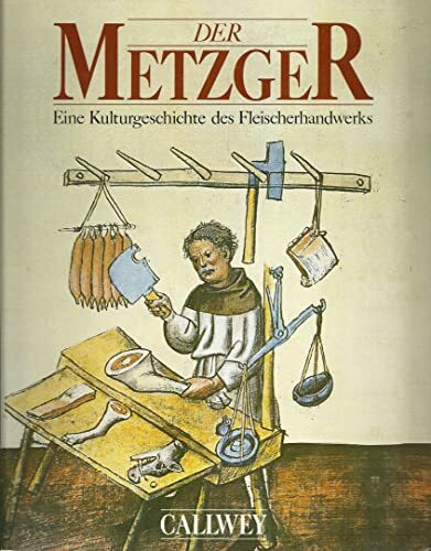 Der Metzger: Eine Kulturgeschichte des Fleischerhandwerks