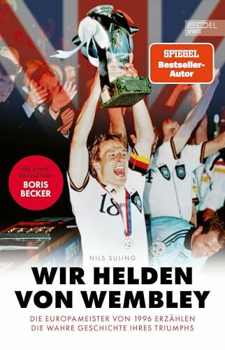 Wir Helden von Wembley: Die Fußball-Europameister von 1996 erzählen die wahre Geschichte ihres Triumphs | Vorwort von Boris Becker