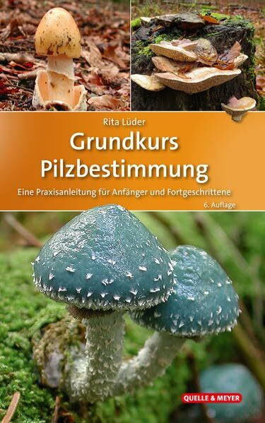 Grundkurs Pilzbestimmung: Eine Praxisanleitung für Anfänger und Fortgeschrittene (Quelle & Meyer Bestimmungsbücher)