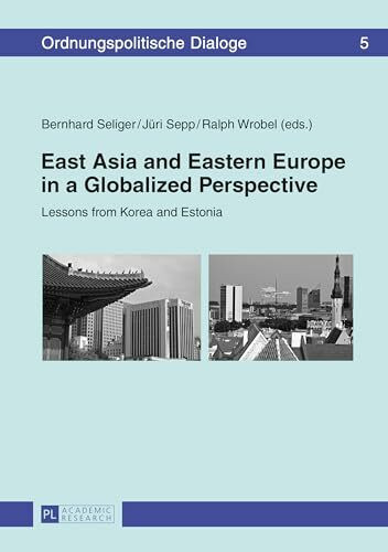 East Asia and Eastern Europe in a Globalized Perspective: Lessons from Korea and Estonia (Ordnungspolitische Dialoge, Band 5)