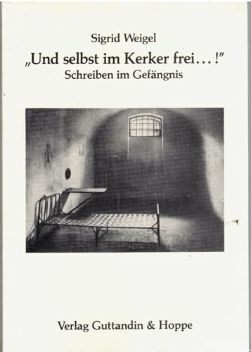 Und selbst im Kerker frei ...! Schreiben im Gefängnis. Zur Theorie und Gattungsgeschichte der Gefängnisliteratur (1750-1933)