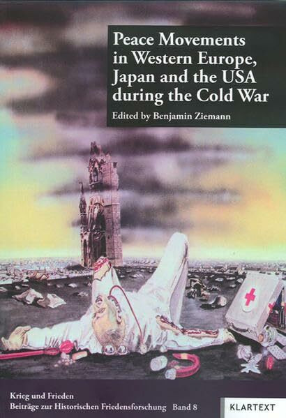 Peace Movements in Western Europe, Japan and the USA during the Cold War (Frieden und Krieg - Beiträge zur Historischen Friedensforschung)