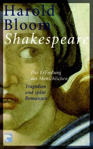 Shakespeare. Die Erfindung des Menschlichen. Zweites Buch: Tragödien und späte Romanzen