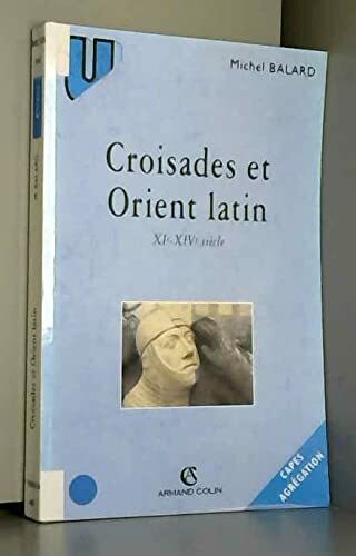 Croisades Et Orient Latin. Xieme-Xiveme Siecle