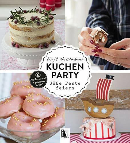 Kuchenparty: Süße Feste feiern - Alle Rezepte auch in glutenfreier Version!
