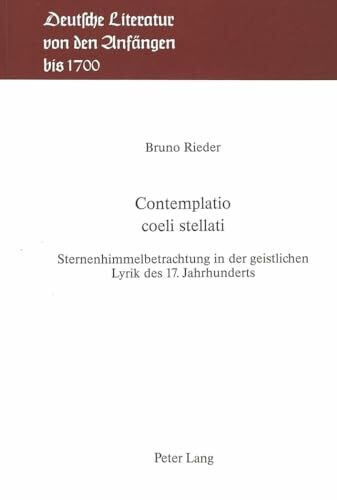 Contemplatio coeli stellati: Sternenhimmelbetrachtung in der geistlichen Lyrik des 17. Jahrhunderts- Interpretationen zur neulateinischen ... Literatur von den Anfängen bis 1700, Band 11)