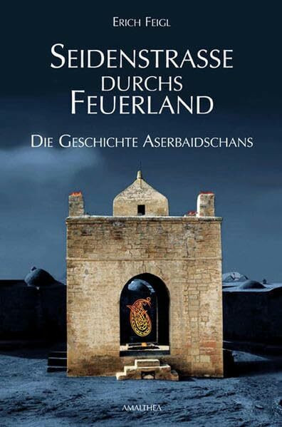 Seidenstrasse durchs Feuerland: Die Geschichte Aserbaidschans