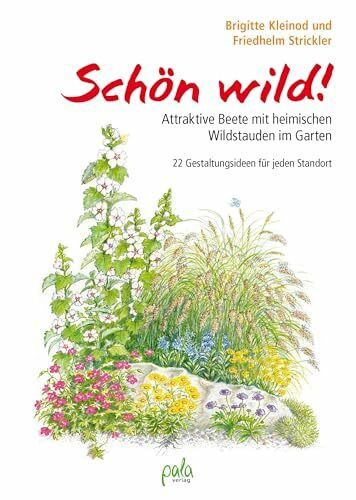 Schön wild!: Attraktive Beete mit heimischen Wildstauden im Garten - 22 Gestaltungsideen für jeden Standort