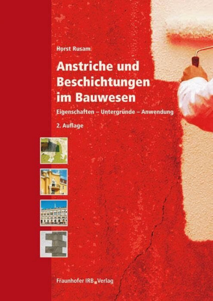 Anstriche und Beschichtungen im Bauwesen: Eigenschaften - Untergründe - Anwendung