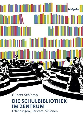 Die Schulbibliothek im Zentrum: Erfahrungen, Berichte, Visionen