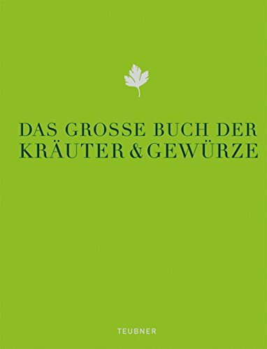 Das große Buch der Kräuter & Gewürze: Ausgezeichnet mit der Goldmedaille der GAD, Gastronomische Akademie Deutschlands (Teubner Edition)